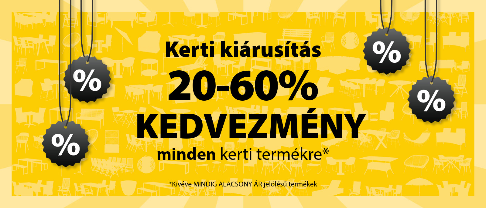 Kerti Kiárusítás - 20-60% kedvezmény minden kerti termékre* Kerti Kiárusítás - 20-60% kedvezmény minden kerti termékre*
