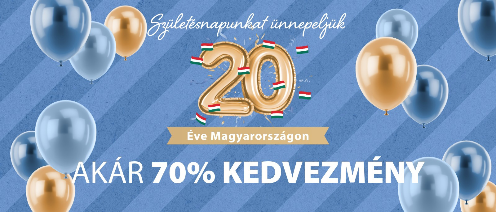 20. születésnapunkat ünnepeljük - AKÁR 70% KEDVEZMÉNY