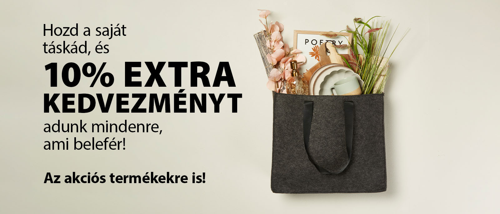 Hozd a saját táskád, és 10% extra kedvezményt adunk mindenre, ami belefér Hozd a saját táskád, és 10% extra kedvezményt adunk mindenre, ami belefér