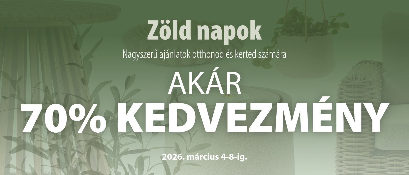 Zöld Napok - Nagyszerű ajánlatok otthonod és kerted számára - Akár 70% kedvezmény Zöld Napok - Nagyszerű ajánlatok otthonod és kerted számára - Akár 70% kedvezmény