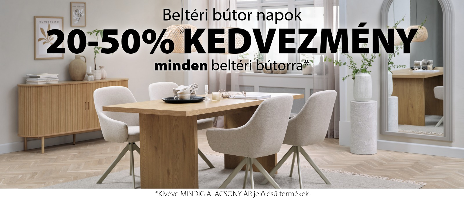 Beltéri bútor napok - 20-50% kedvezmény minden beltéri bútorra* Beltéri bútor napok - 20-50% kedvezmény minden beltéri bútorra*